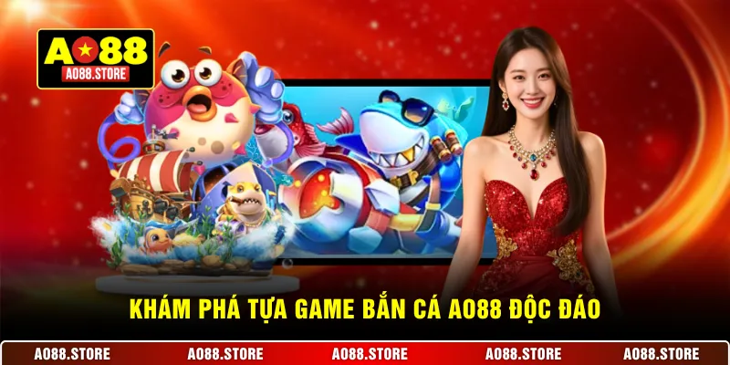 Khám phá tựa game bắn cá AO88 độc đáo